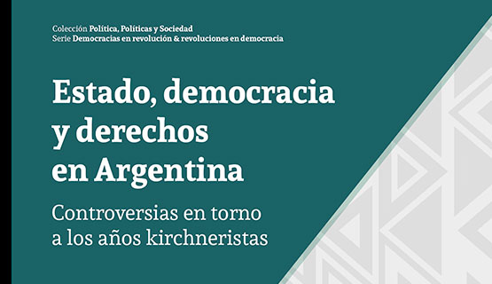 Presentación de Estado, democracia y derechos en Argentina. Controversias en torno a los años kirchneristas