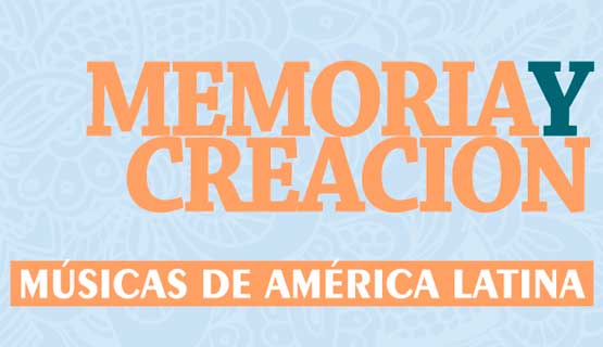 Memoria y creación: músicas de América Latina