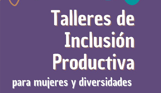 Talleres de inclusión productiva para mujeres y diversidades