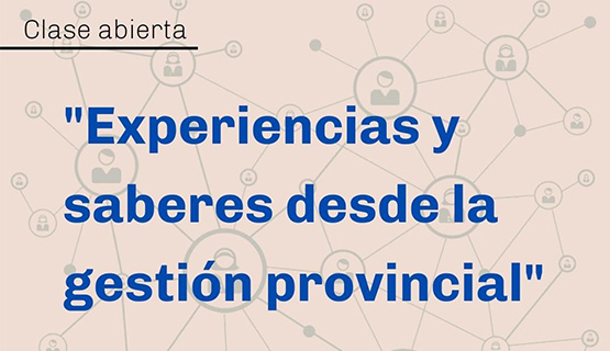 Clase abierta: Experiencias y saberes desde la gestión provincial