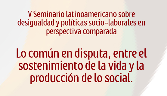 V Seminario latinoamericano sobre desigualdad y políticas socio-laborales en perspectiva comparada