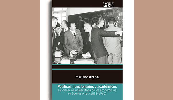 Presentación del libro Políticos, funcionarios y académicos. La formación universitaria de los economistas en Buenos Aires